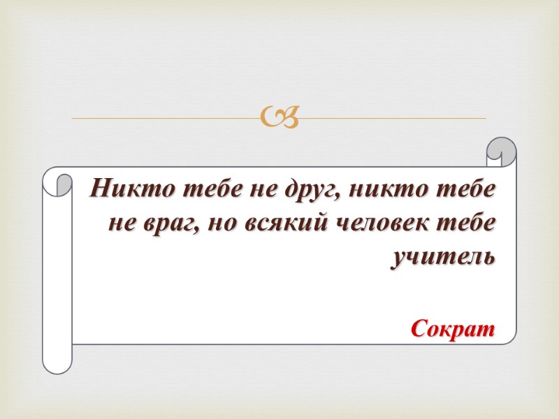 Никто тебе не друг, никто тебе не враг, но всякий человек тебе учитель 